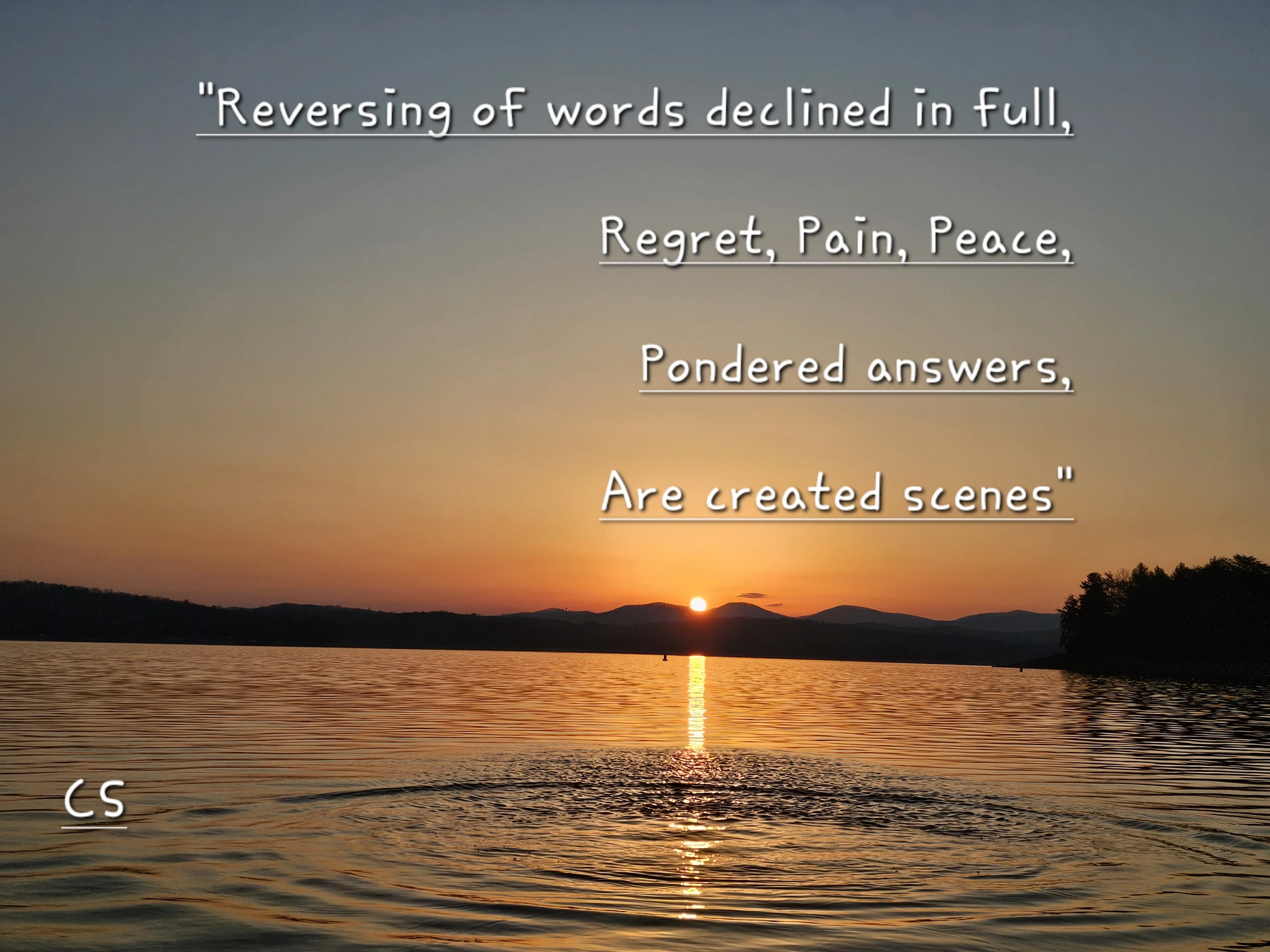 Reversing of words declined in full,
Regret, Pain, Peace,
Pondered answers,
Are created scenes